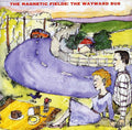 The Magnetic Fields: Wayward Bus & Distant Plastic Trees  ( CD )
