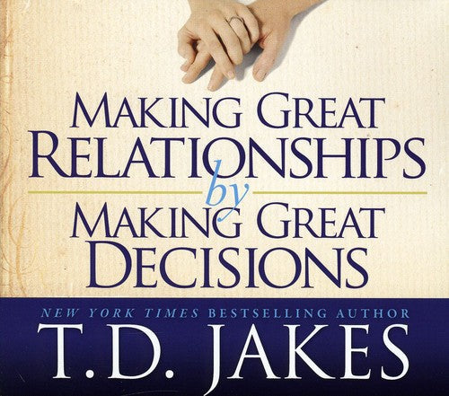 T.D. Jakes: Making Great Relationships By Making Great Decisions  ( CD )