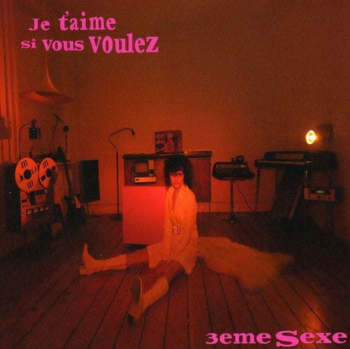 3eme Sexe: Je T'aime Si Vous Voulez  ( CD )
