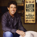 Aaron Watson: The Road and The Rodeo  ( CD )
