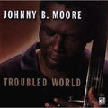 Johnny B. Moore: Troubled World  ( CD )