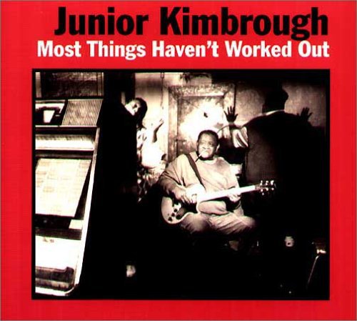 Junior Kimbrough: Most Things Haven't Worked Out  ( CD )
