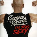 Gorgeous George: I'm Too Sexy - CD