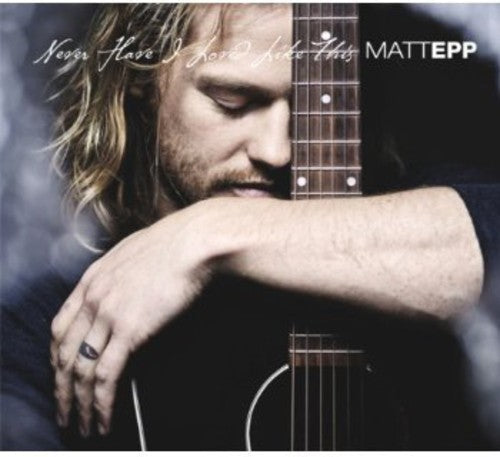 Matt Epp: Never Have I Loved Like This - CD