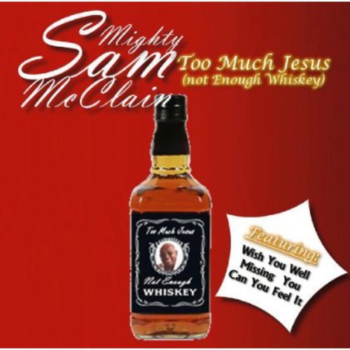 Mighty Sam McClain: Too Much Jesus Not Enough Whisky  ( CD )