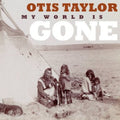 Otis Taylor: My World Is Gone  ( CD )