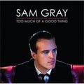 Sam Gray: Too Much of a Good Thing - CD