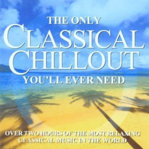 Only Classical Chillout Album You'Ll Ever Need: Only Classical Chillout Album You'll Ever Need  ( CD )