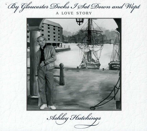 The Ashley Hutchings Allstars: By Gloucester Docks I Sat & Wept  ( CD )