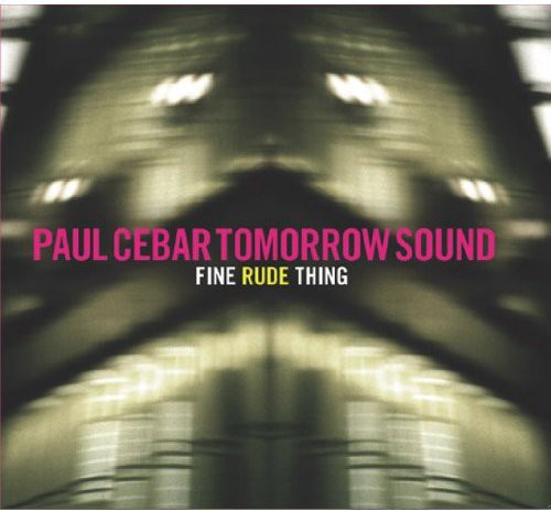 Paul Cebar Tomorrow Sound: Fine Rude Thing  ( CD )