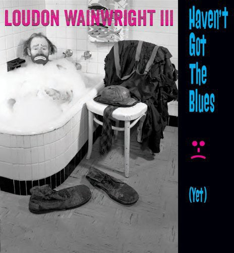 Loudon Wainwright III: Haven't Got the Blues (Yet)  ( CD )