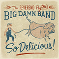 The Reverend Peyton's Big Damn Band: So Delicious  ( CD )