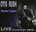 Otis Rush: Double Trouble: Live Cambridge 1973  ( CD )