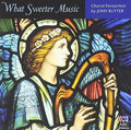 John Rutter: What Sweeter Music: Choral Music By John Rutter  ( CD )