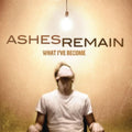 Ashes Remain: What I've Become - CD