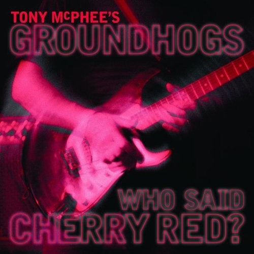 McPhee, Tony / Groundhogs: Who Said Cherry Red  ( CD )