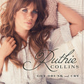 Ruthie Collins: Get Drunk & Cry  ( CD )