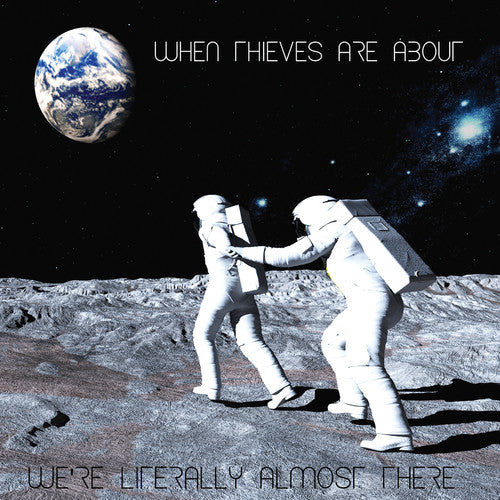 When Thieves Are About: We'Re Literally Almost There - CD