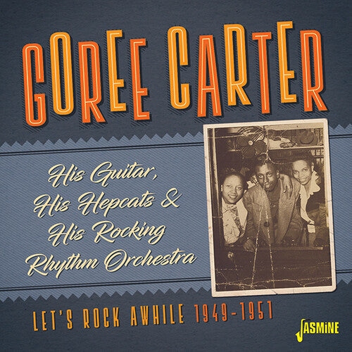 Goree Carter: His Guitar, His Hepcats & His Rocking Rhythm Orchestra: Let's RockAwhile 1949-1951  ( CD )