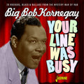 Big Bob Kornegay: Your Line Was Busy - 28 Rockers, Blues & Ballads From The Mystery ManOf R&B  ( CD )