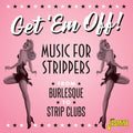Various Artists: Get 'Em Off! Music For Strippers - From Burlesque To Strip Clubs /Various  ( CD )