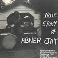 Abner Jay: True Story of Abner Jay - Vinyl
