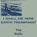 The Body: I Shall Die Here / Earth Triumphant - VINYL