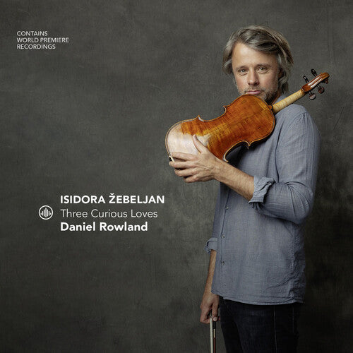 Daniel Rowland: Isidora zebeljan - Three Curious Loves  ( CD )