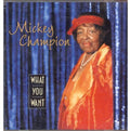 Mickey Champion: What You Want  ( CD )