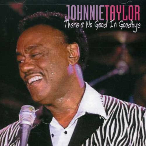 Johnnie Taylor: There's No Good in Goodbye - CD