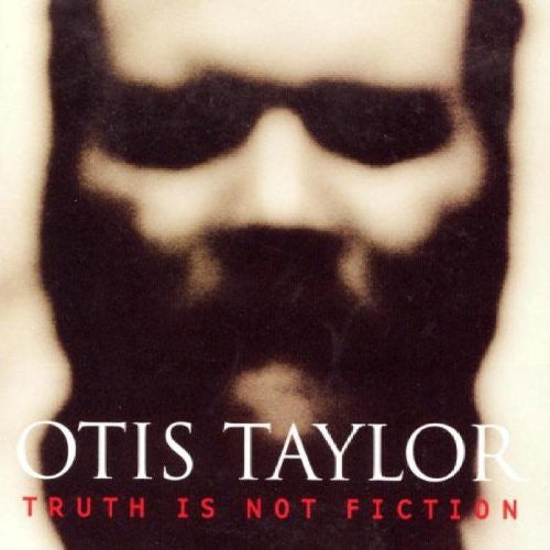 Otis Taylor: Truth Is Not Fiction  ( CD )