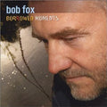 Bob Fox: Borrowed Moments  ( CD )