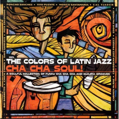 Various Artists: The Colors Of Latin Jazz: Cha Cha Soul - CD