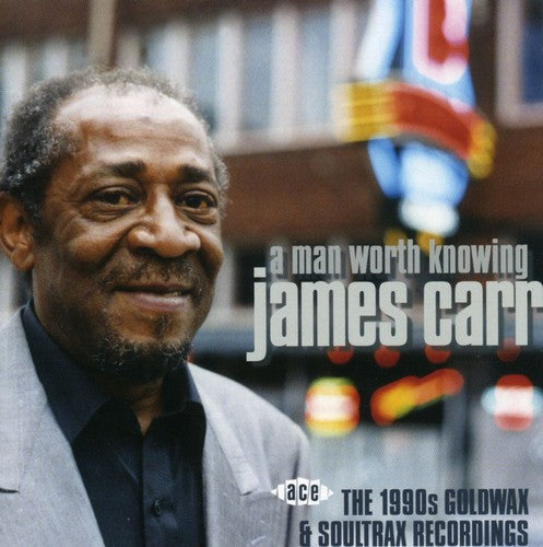 James Carr: Man Worth Knowing: 1990s Goldwax & Soultrax - CD