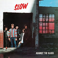 Slow - Against The Glass ( VINYL )